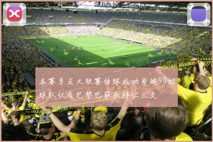 本赛季五大联赛传球成功率超90的球队仅有巴黎巴萨和拜仁三支